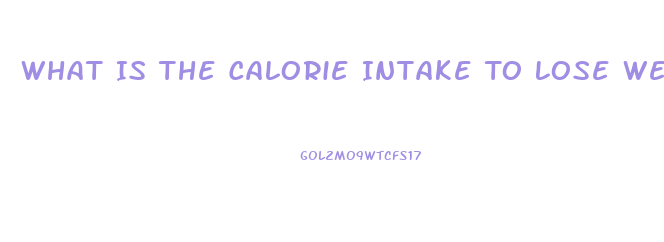 What Is The Calorie Intake To Lose Weight