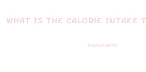 What Is The Calorie Intake To Lose Weight
