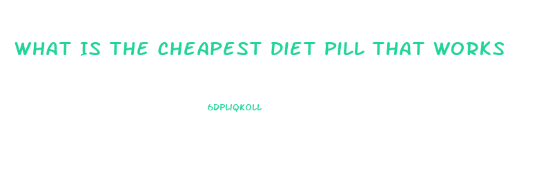 What Is The Cheapest Diet Pill That Works