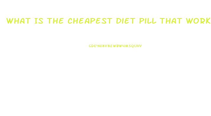 What Is The Cheapest Diet Pill That Works