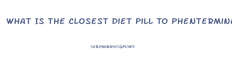 What Is The Closest Diet Pill To Phentermine