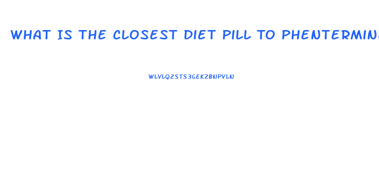 What Is The Closest Diet Pill To Phentermine Online