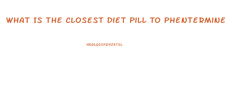 What Is The Closest Diet Pill To Phentermine