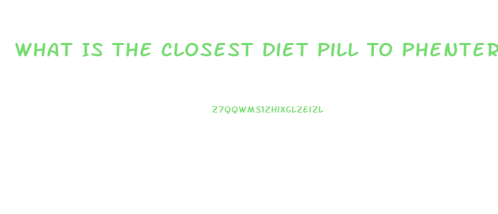 What Is The Closest Diet Pill To Phentermine