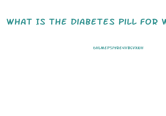 What Is The Diabetes Pill For Weight Loss