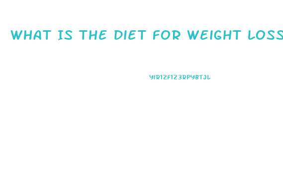 What Is The Diet For Weight Loss