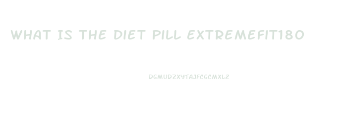 What Is The Diet Pill Extremefit180