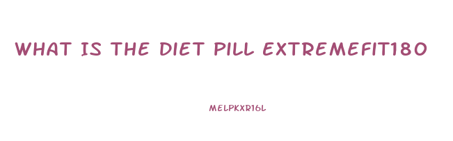 What Is The Diet Pill Extremefit180