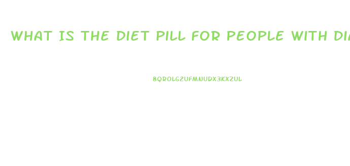 What Is The Diet Pill For People With Diabetes