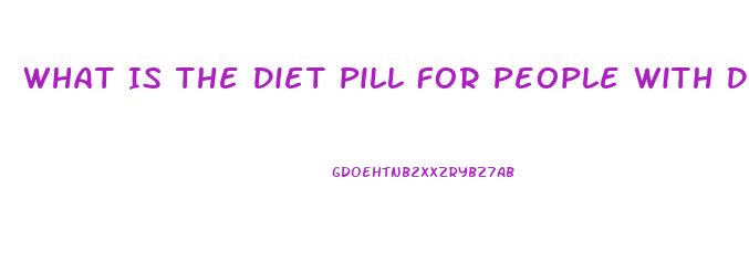 What Is The Diet Pill For People With Diabetes