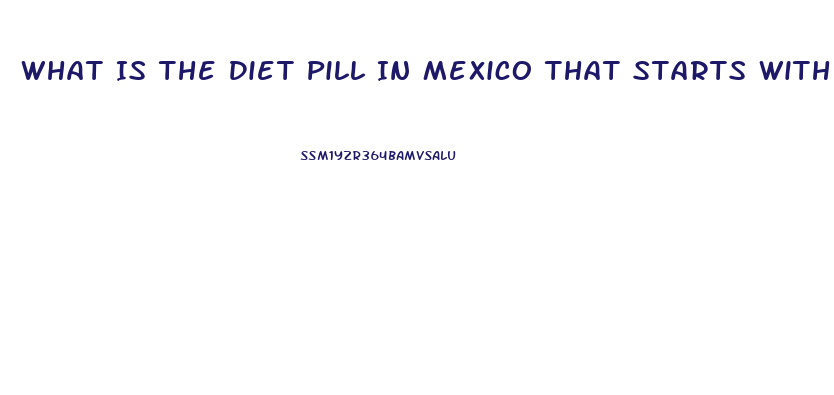 What Is The Diet Pill In Mexico That Starts With As