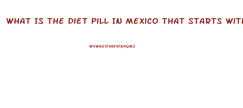What Is The Diet Pill In Mexico That Starts With As