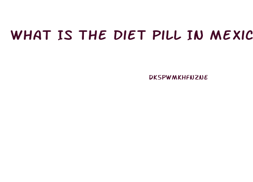 What Is The Diet Pill In Mexico That Starts With As