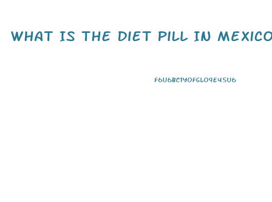 What Is The Diet Pill In Mexico That Starts With As