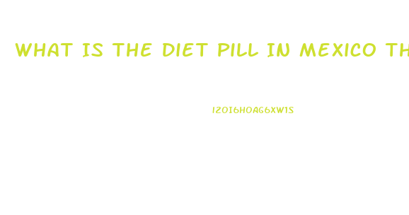 What Is The Diet Pill In Mexico That Starts With As