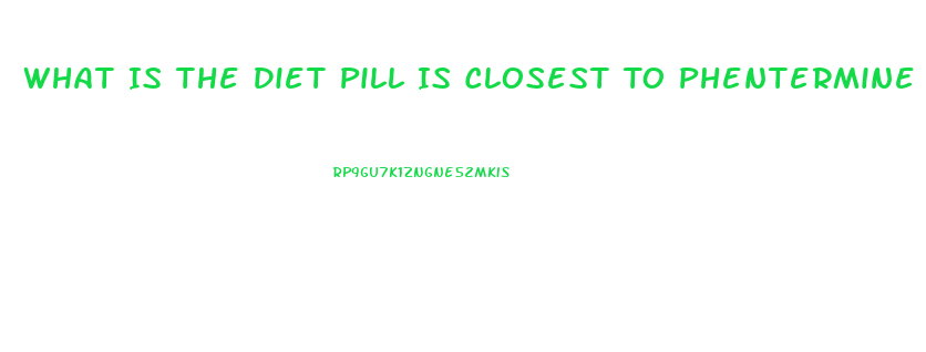 What Is The Diet Pill Is Closest To Phentermine