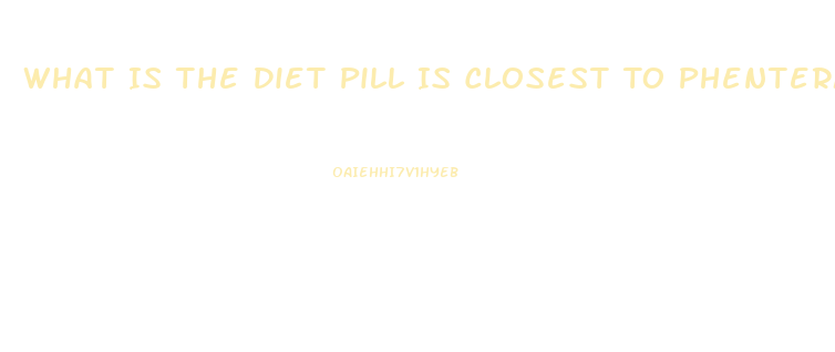 What Is The Diet Pill Is Closest To Phentermine