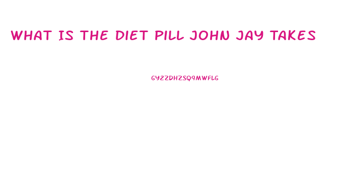 What Is The Diet Pill John Jay Takes