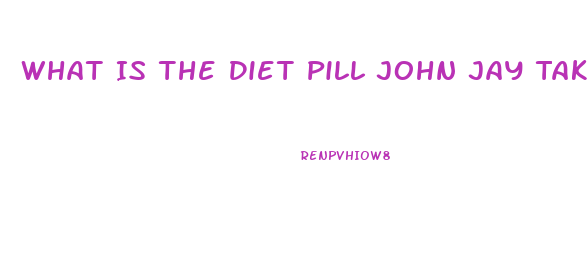 What Is The Diet Pill John Jay Takes