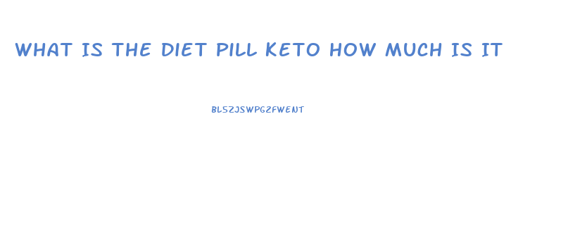 What Is The Diet Pill Keto How Much Is It