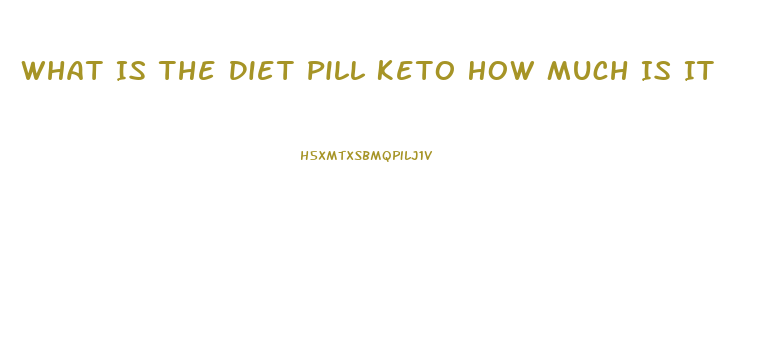 What Is The Diet Pill Keto How Much Is It