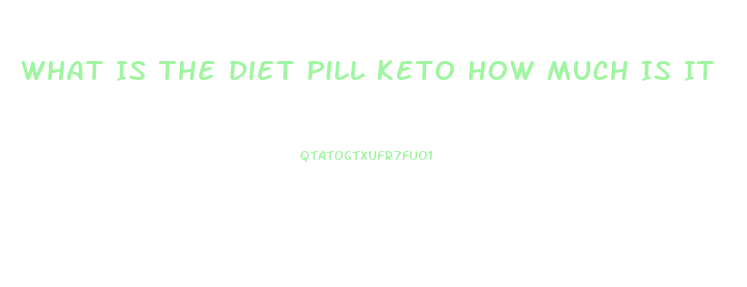 What Is The Diet Pill Keto How Much Is It