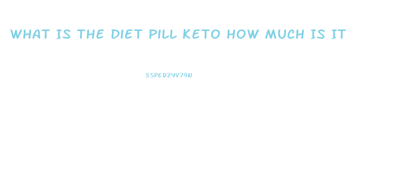 What Is The Diet Pill Keto How Much Is It