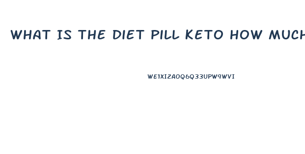 What Is The Diet Pill Keto How Much Is It