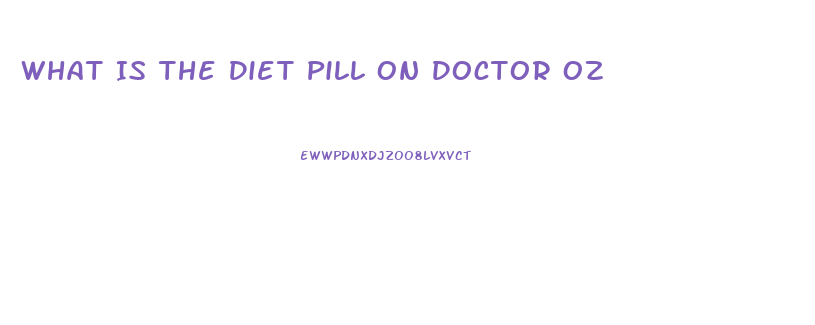 What Is The Diet Pill On Doctor Oz
