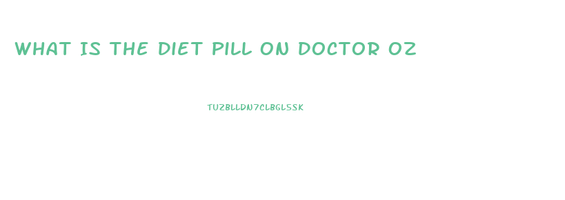 What Is The Diet Pill On Doctor Oz