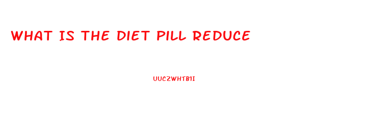 What Is The Diet Pill Reduce