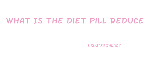 What Is The Diet Pill Reduce