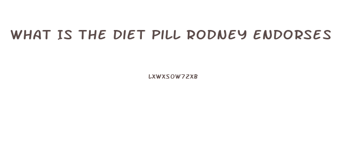 What Is The Diet Pill Rodney Endorses