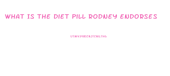 What Is The Diet Pill Rodney Endorses