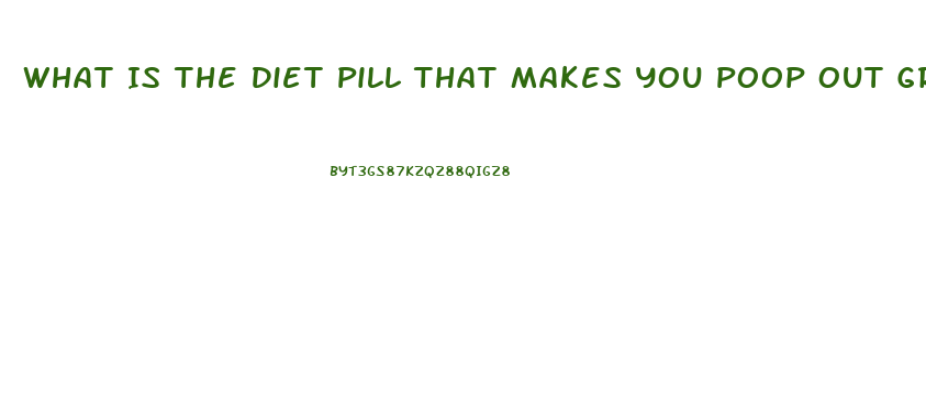 What Is The Diet Pill That Makes You Poop Out Grease