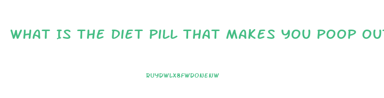 What Is The Diet Pill That Makes You Poop Out Grease