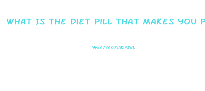 What Is The Diet Pill That Makes You Poop Out Grease