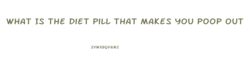 What Is The Diet Pill That Makes You Poop Out Grease