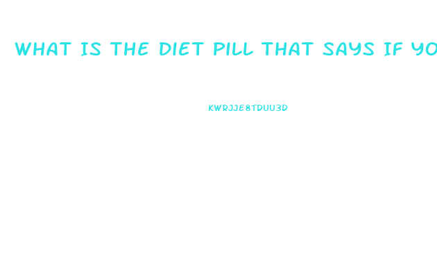 What Is The Diet Pill That Says If You Lose Too Much Weight Back Off