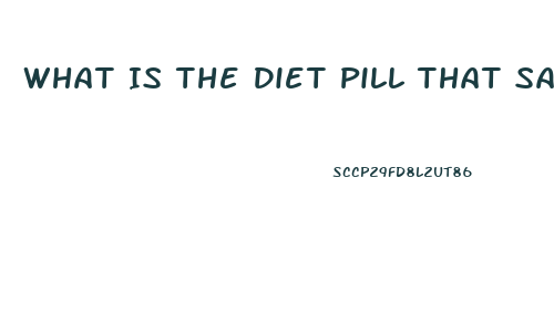 What Is The Diet Pill That Says If You Lose Too Much Weight Back Off