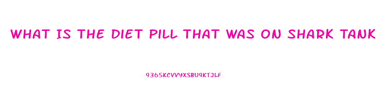 What Is The Diet Pill That Was On Shark Tank