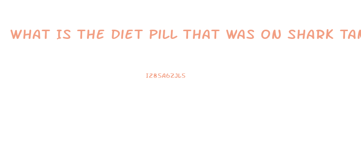 What Is The Diet Pill That Was On Shark Tank