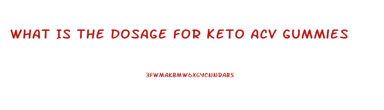 What Is The Dosage For Keto Acv Gummies