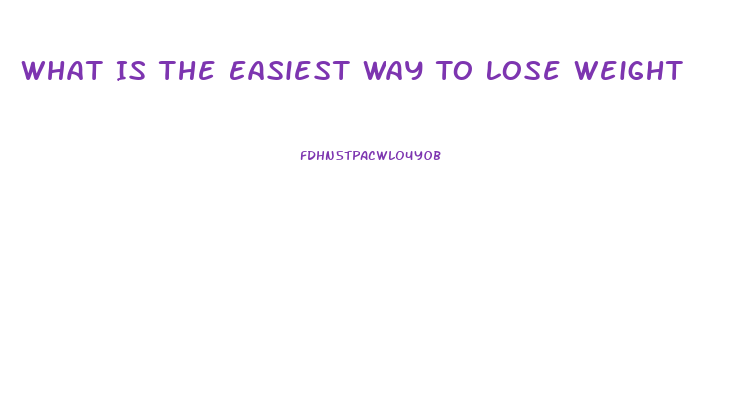What Is The Easiest Way To Lose Weight