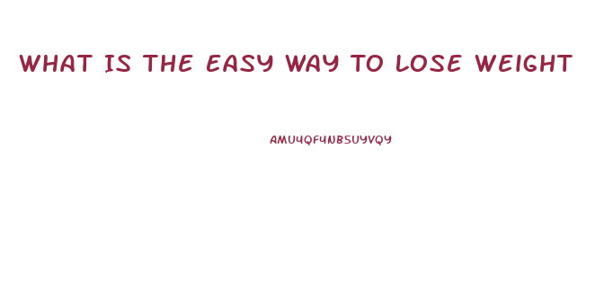 What Is The Easy Way To Lose Weight