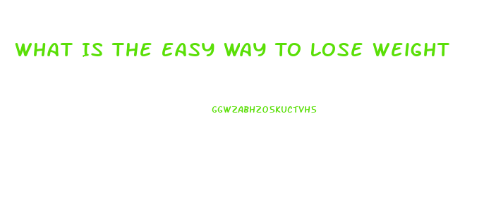 What Is The Easy Way To Lose Weight