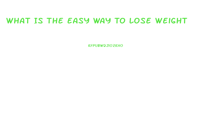 What Is The Easy Way To Lose Weight