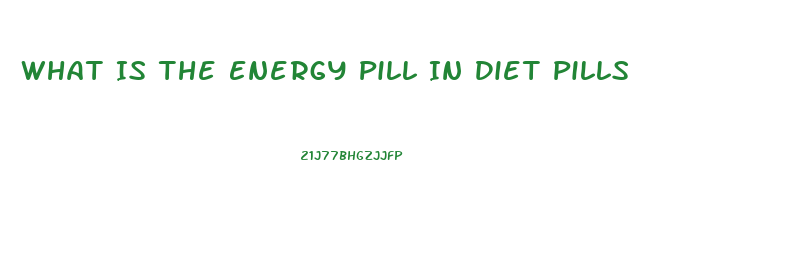 What Is The Energy Pill In Diet Pills