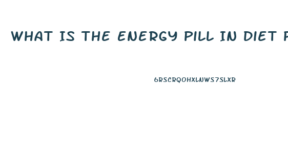 What Is The Energy Pill In Diet Pills