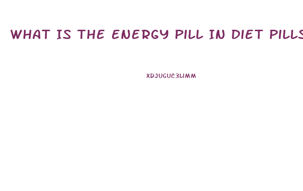 What Is The Energy Pill In Diet Pills